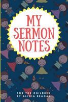 My Sermon Notes: Sermon Notes for Children 1987708385 Book Cover