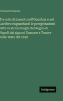 Tre articoli inseriti nell'Omnibus e nel Lucifero risguardanti le peregrinazioni fatte in alcuni luoghi del Regno di Napoli dai signori Gussone e Tenore nella 'state del 1838 (Italian Edition) 356323163X Book Cover