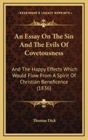 An Essay On The Sin And The Evils Of Covetousness: And The Happy Effects Which Would Flow From A Spirit Of Christian Beneficence 101832545X Book Cover