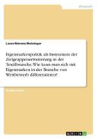 Eigenmarkenpolitik als Instrument der Zielgruppenerweiterung in der Textilbranche. Wie kann man sich mit Eigenmarken in der Branche von Wettbewerb differenzieren? 3668475431 Book Cover