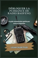 DÉBLOQUER LA PUISSANCE DE RADIO BAOFENG: Un guide communication guérilla pour survie et préparation (French Edition) B0DPN15MNY Book Cover