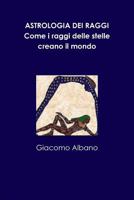 ASTROLOGIA DEI RAGGI. Come i raggi delle stelle creano il mondo 1326910566 Book Cover