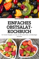 Einfaches Obstsalat-Kochbuch: Ein frischer Ratgeber mit mehr als 100 farbenfrohen und lebendigen Gerichten 1804659886 Book Cover