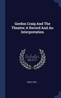 Gordon Craig And The Theatre; A Record And An Interpretation 102155183X Book Cover