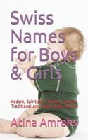Swiss Names for Boys & Girls: Modern, Spiritual, Familiar, Creative, Traditional and Classic Baby Names 1073655067 Book Cover
