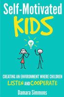 Self-Motivated Kids: Creating an Environment Where Children Listen and Cooperate 1539917827 Book Cover