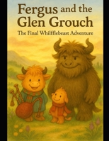 Fergus And The Glen Grouch: The Final Whifflebeast Adventure B0FVT6SKMZ Book Cover