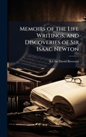 Memoirs of the Life Writings, and Discoveries of Sir Isaac Newton 1023851636 Book Cover