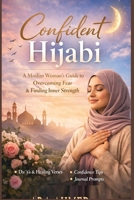 Hijab & Confidence: Empowering New Muslim Women in Western Societies to Embrace Faith, Identity, and Self-Worth Without Fear or Isolation B0GRS4PRP6 Book Cover