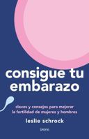 Consigue tu embarazo: Claves y consejos para mejorar la fertilidad de mujeres y hombres (Spanish Edition) 8418714816 Book Cover