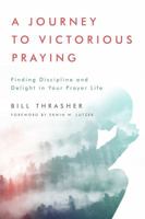 A Journey to Victorious Praying: Finding Discipline and Delight in Your Prayer Life 0802436986 Book Cover