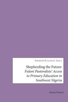 Shepherding the Future: Fulani Pastoralists' Access to Primary Education in Southwest Nigeria 3962034463 Book Cover