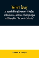 Western Jewry; an account of the achievements of the Jews and Judaism in California, including eulogies and biographies. "The Jews in California," by Martin A. Meyer 9354009905 Book Cover