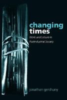 Changing Times: Work and Leisure in Postindustrial Society 0198287879 Book Cover