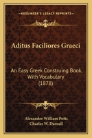 Aditus Faciliores Graeci: An Easy Greek Construing Book, With Vocabulary 1120139317 Book Cover