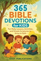 365 Bible Devotions for Kids: Fun Daily Lessons, Activities, and Simple Scriptures to Grow in Faith B0FYW5WTG2 Book Cover