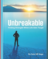 Unbreakable- Finding Strength When Life Gets Tough: A Journey of Resilience, Hope, and Triumph B0F38S7VMD Book Cover