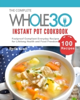 The Complete Whole 30 Instant Pot Cookbook: 100 Foolproof Compliant Everyday Recipes for Lifelong Health and Food Freedom 1922572721 Book Cover