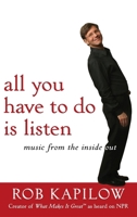 All You Have to Do is Listen: Music from the Inside Out 0470385448 Book Cover