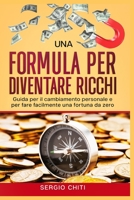 Una Formula Per Diventare Ricchi: Guida per il cambiamento personale e per fare facilmente una fortuna da zero B08H4R9HH8 Book Cover