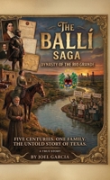 THE BALLÍ SAGA, Dynasty of The Rio Grande Five Centuries. One Family. The Untold Story of Texas B0HBXPPBD9 Book Cover