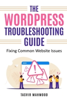 The WordPress Troubleshooting Guide: Fixing Common Website Issues B0CFCYR14Q Book Cover