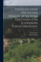 Thuiscon Oder Deutscher Sprachcursus (Vom Leichtern Zum Schwerern Fortschreitend). - Primary Source Edition 1017854688 Book Cover