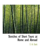Sketches of Short Tours at Home and Abroad 0353973440 Book Cover