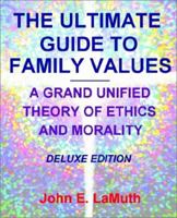 The Ultimate Guide to Family Values: A Grand Unified Theory of Ethics and Morality (Deluxe Edition 1929649282 Book Cover