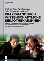 Praxishandbuch Wissenschaftliche Bibliothekar: Innen: Wandel Von Handlungsfeldern, Rollen Und Perspektiven Im Kontext Der Digitalen Transformation 3110790041 Book Cover
