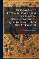 Programma De Rationibus Sacrorum Solemnium, Nominatim Eorum, Quibus Memoria Nati Christi Renovatur 1276855176 Book Cover