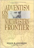 Adventism on the Northwestern Frontier 1883925126 Book Cover