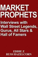 Market Prophets: Eddie Z's Interviews with Wall Street Legends, Gurus, All-Stars, and Hall of Famers 1492393568 Book Cover