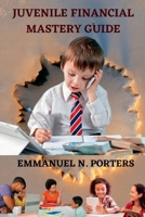 JUVENILE FINANCIAL MASTERY GUIDE: Exposing Young Children To Basic Financial Knowledge B0C4MJ5CZ8 Book Cover