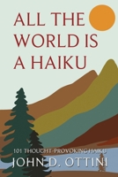 All the World is a Haiku: 101 Thought-Provoking Haiku Poems B0GYF68GNH Book Cover