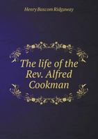 The Life of the REV. Alfred Cookman 5518478178 Book Cover