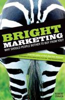 Bright Marketing: Why Should People Bother to Buy from You? 1854584049 Book Cover