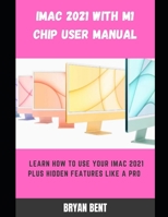 iMac 2021 with M1 Chip User Manual: Learn How To Use Your iMac 2021 Plus Hidden Features Like A Pro B09CRLXY1Q Book Cover