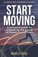 Start Moving: 21 Days of Fitness & Faith B0F2ZK2KFP Book Cover