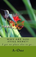 Why are you still here?!: I got no place else to go... 1974118835 Book Cover