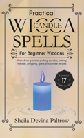 Practical Wicca Candle Spells for Beginner Wiccans: A newbies guide to picking candles, setting mindset, prepping, spells plus candle recipes 1989971164 Book Cover