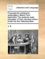 Proposals for printing by subscription, Moreh 'ilem letalmidim The students mute preceptor. In four volumes octavo: under the four following titles. 1170104150 Book Cover