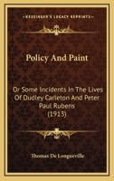 Policy and Paint: Or Some Incidents in the Lives of Dudley Carleton and Peter Paul Rubens (Classic Reprint) 1164173677 Book Cover