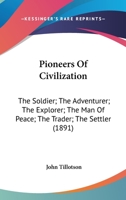 Pioneers Of Civilization: The Soldier; The Adventurer; The Explorer; The Man Of Peace; The Trader; The Settler 1166613062 Book Cover