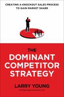 The Dominant Competitor Strategy: Creating a Knockout Sales Process to Gain Market Share 1733495320 Book Cover