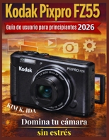 Guía de usuario Kodak Pixpro FZ55 para principiantes 2026: Domina tu cámara sin estrés (Spanish Edition) B0GQXQMXR9 Book Cover