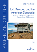Jack Kerouac and the American Spectacle: Resistance and Authenticity in Primitivism, Transcendence, and Communion 3631934149 Book Cover