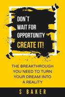 Don't Wait For Opportunity Create it 1539392651 Book Cover