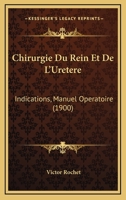 Chirurgie Du Rein Et De L'uretère: Indications, Manuel Opératoire 1168118042 Book Cover