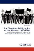 The Circuitous Politicization of the Alevism (1960-1980): The Case of the Unity Party of Turkey and the Affiliation between the Alevis and the Left Politics 384651084X Book Cover
